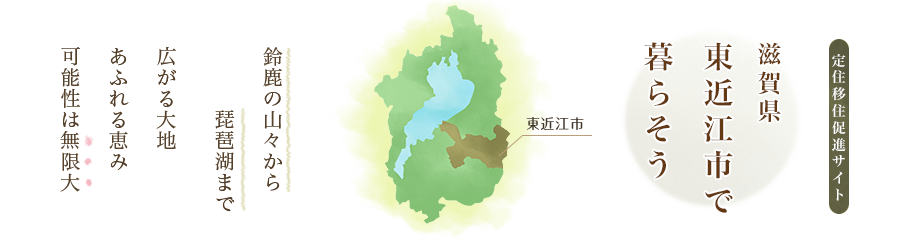 滋賀県　東近江市で暮らそう　鈴鹿の山々から琵琶湖まで　広がる大地　あふれる恵み　可能性は無限大